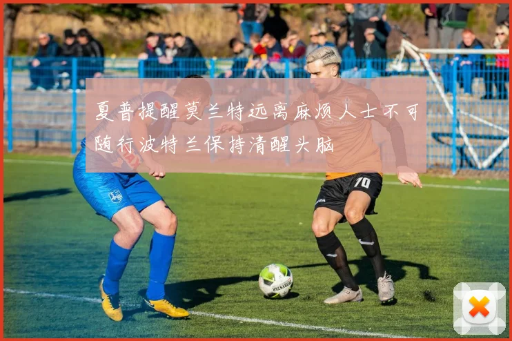 夏普提醒莫兰特远离麻烦人士不可随行波特兰保持清醒头脑